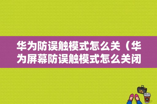 华为防误触模式怎么关（华为屏幕防误触模式怎么关闭）