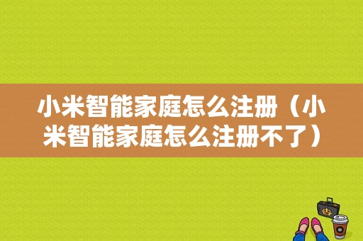 小米智能家庭怎么注册（小米智能家庭怎么注册不了）