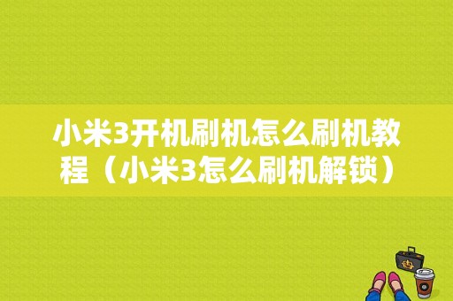 小米3开机刷机怎么刷机教程（小米3怎么刷机解锁）