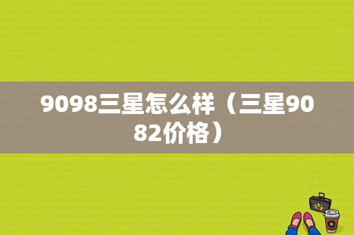 9098三星怎么样（三星9082价格）