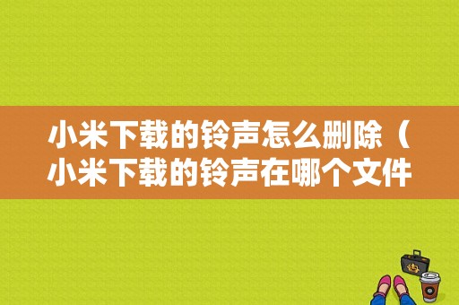 小米下载的铃声怎么删除（小米下载的铃声在哪个文件夹）