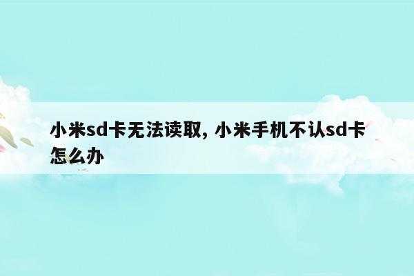 小米手机卡读不出来怎么办（小米手机卡读不出来怎么办视频）